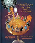 The Comic Book History of the Cocktail: Five Centuries of Mixing Drinks and Carrying on - Hardcover